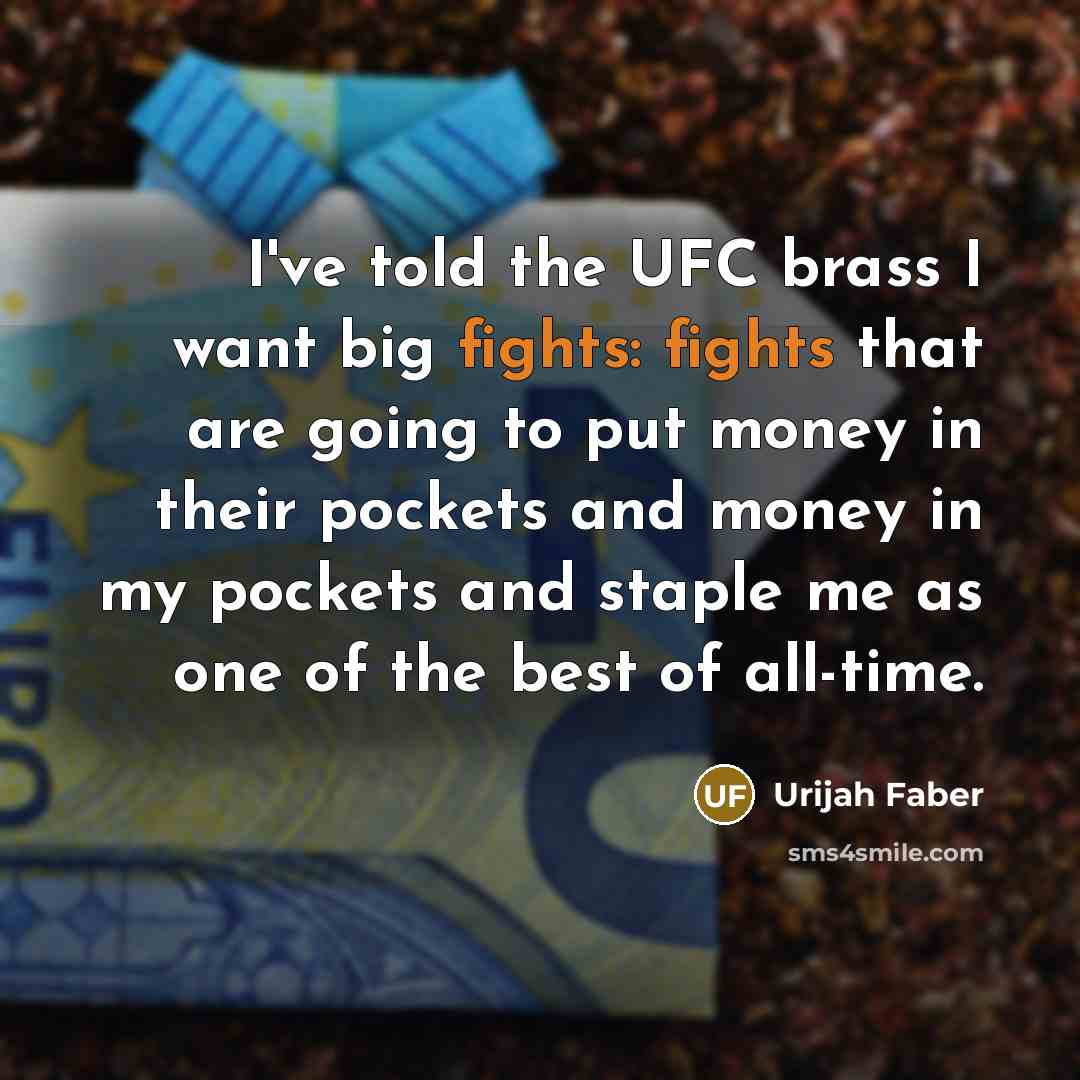 “I've told the UFC brass I want big fights: fights…” quote by Urijah Faber