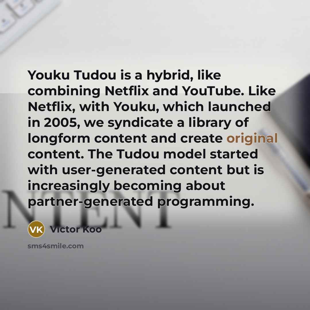 “Youku Tudou is a hybrid, like combining Netflix and YouTube.…” quote by Victor Koo