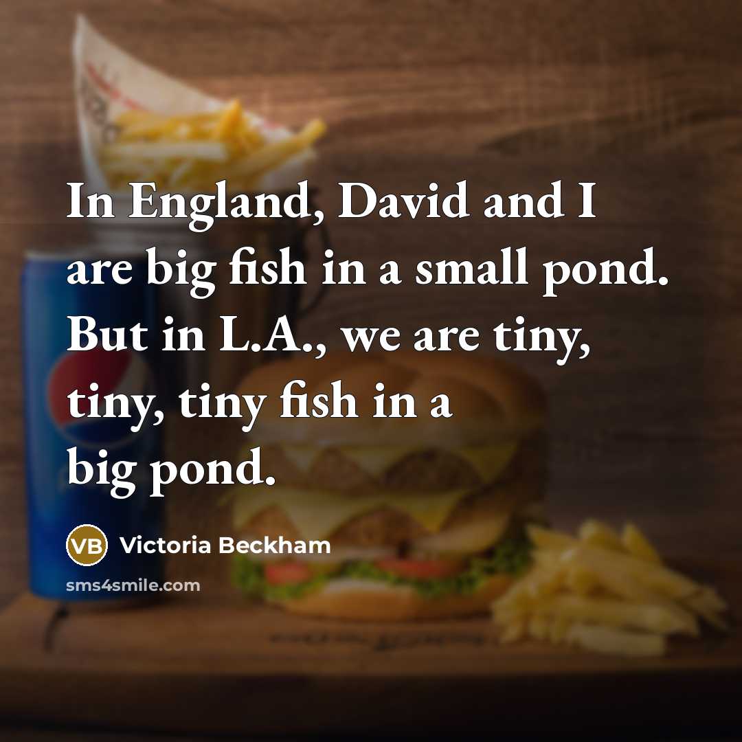 “In England, David and I are big fish in a…” quote by Victoria Beckham