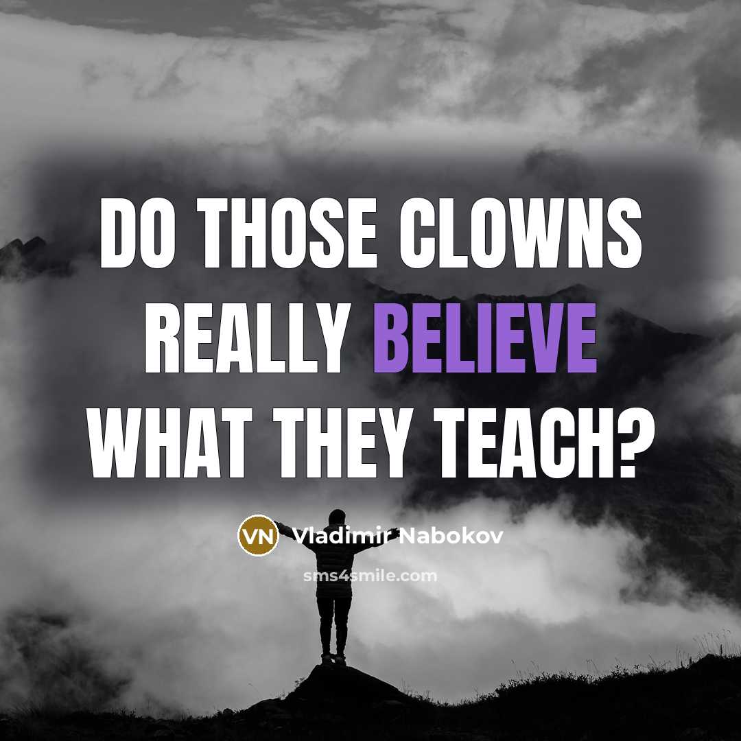 “Do those clowns really believe what they teach?…” quote by Vladimir Nabokov