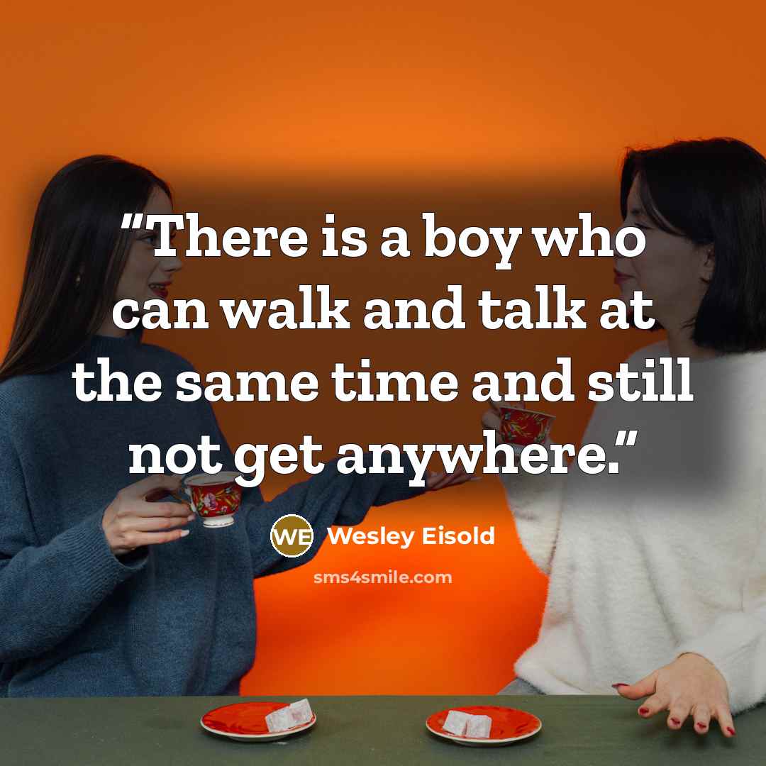 “There is a boy who can walk and talk at the same time and still not get anywhere.” quote by Wesley Eisold