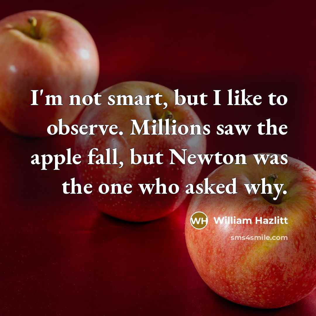 “I'm not smart, but I like to observe. Millions saw…” quote by William Hazlitt