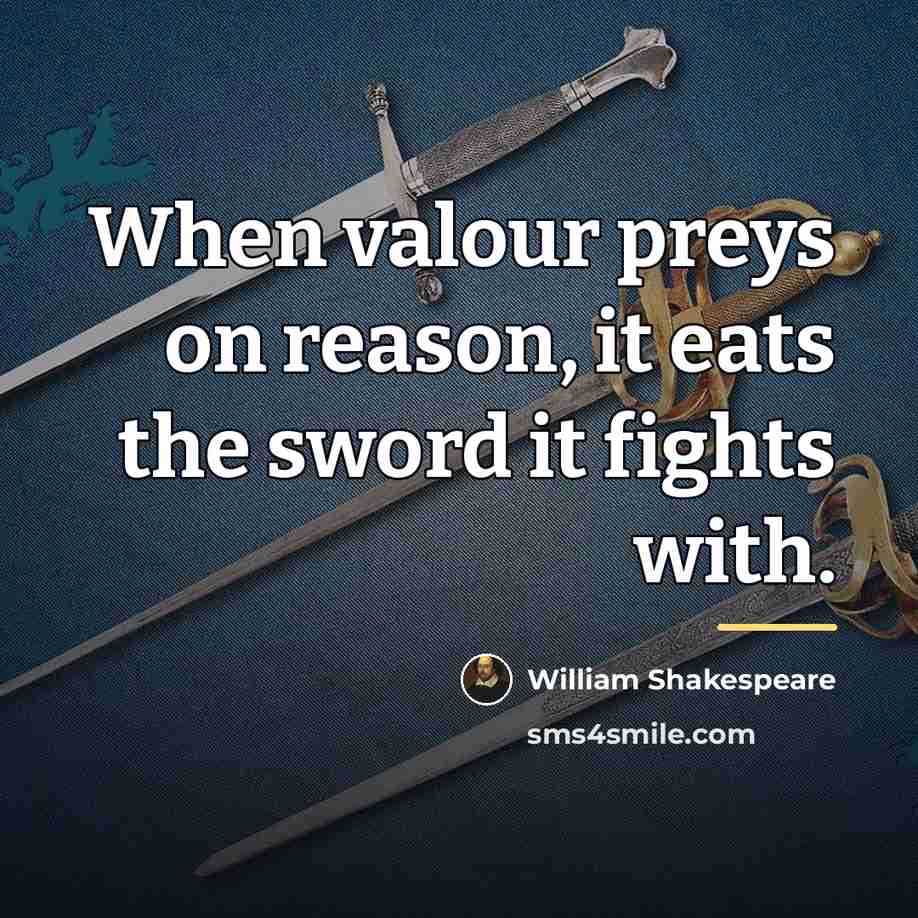 “When valour preys on reason, it eats the sword it…” quote by William Shakespeare