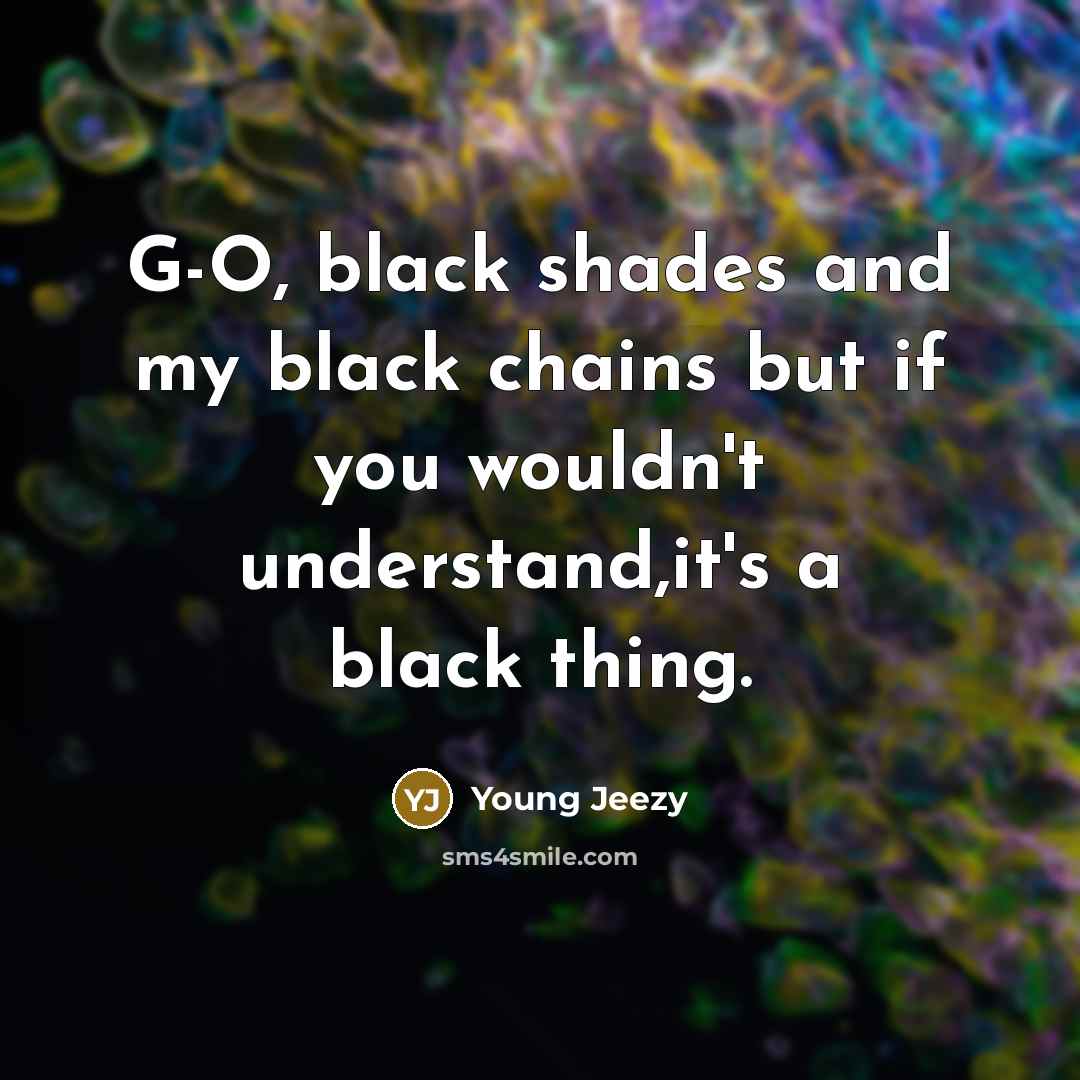 “G-O, black shades and my black chains but if you…” quote by Young Jeezy