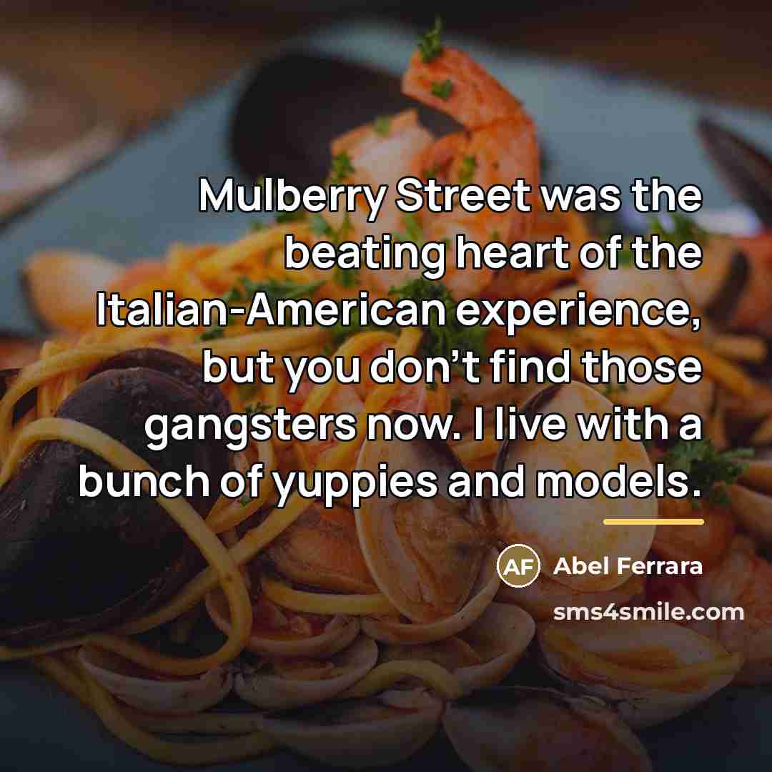 “Mulberry Street was the beating heart of the Italian-American experience,…” quote by Abel Ferrara