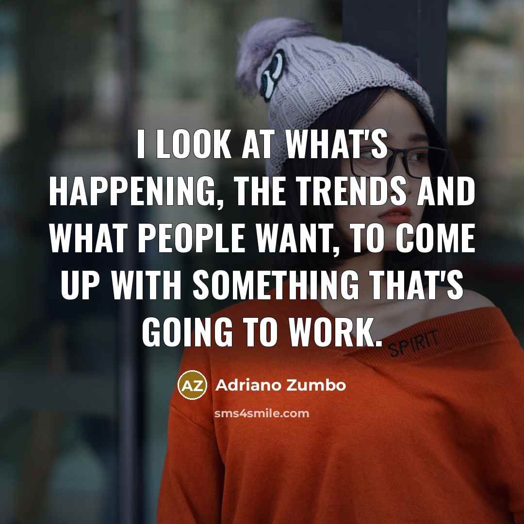 “I look at what's happening, the trends and what people…” quote by Adriano Zumbo