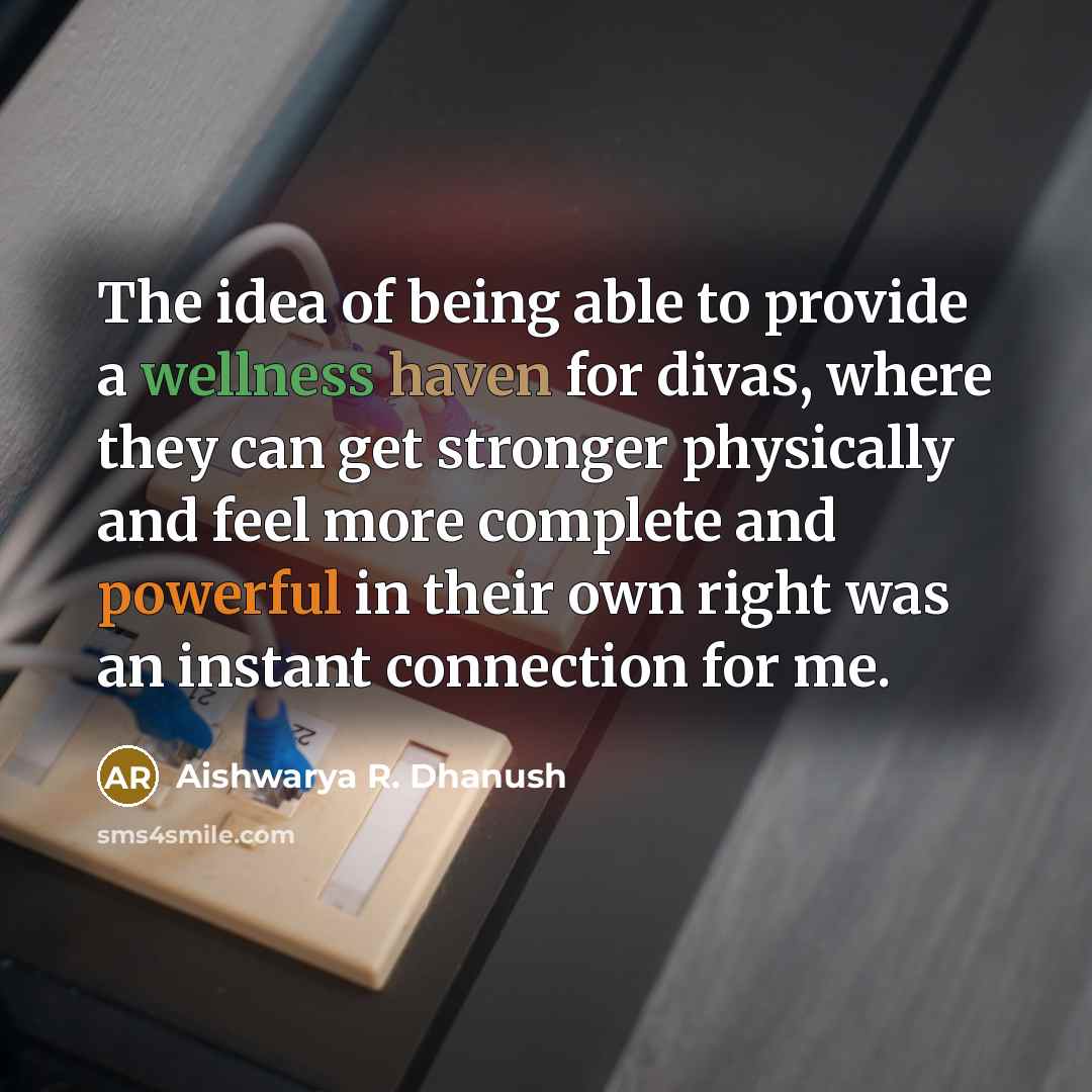 “The idea of being able to provide a wellness haven…” quote by Aishwarya R. Dhanush