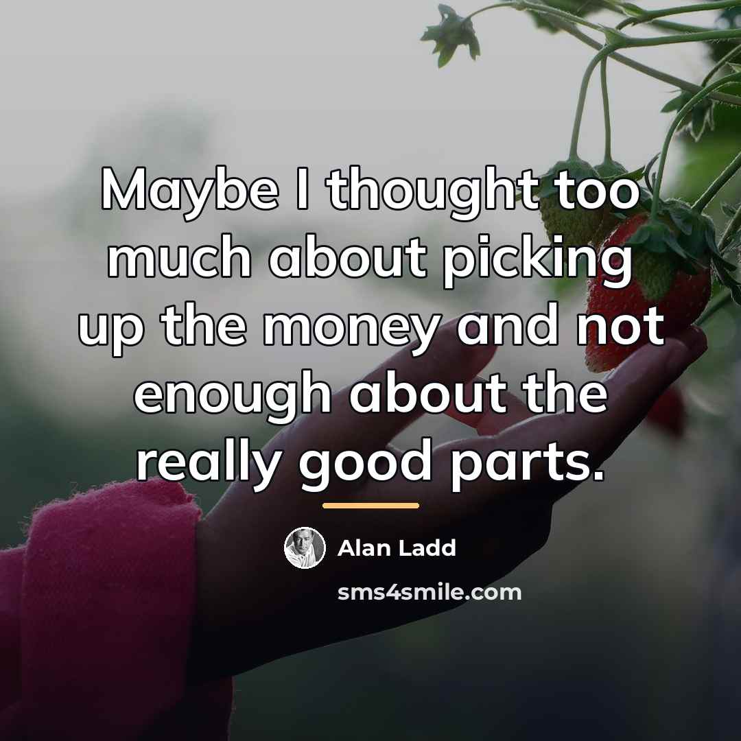 “Maybe I thought too much about picking up the money…” quote by Alan Ladd