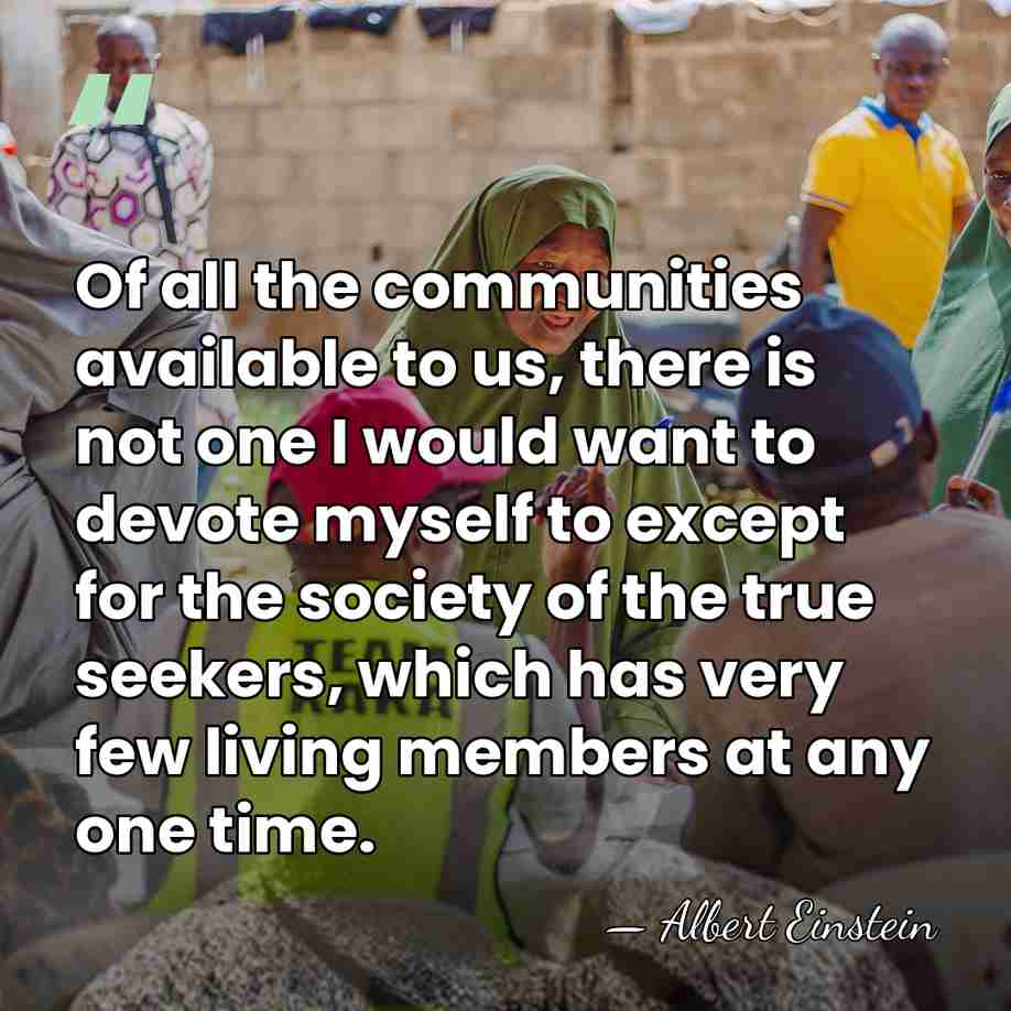 Of all the communities available to us, there is not one I&hellip; - Albert Einstein