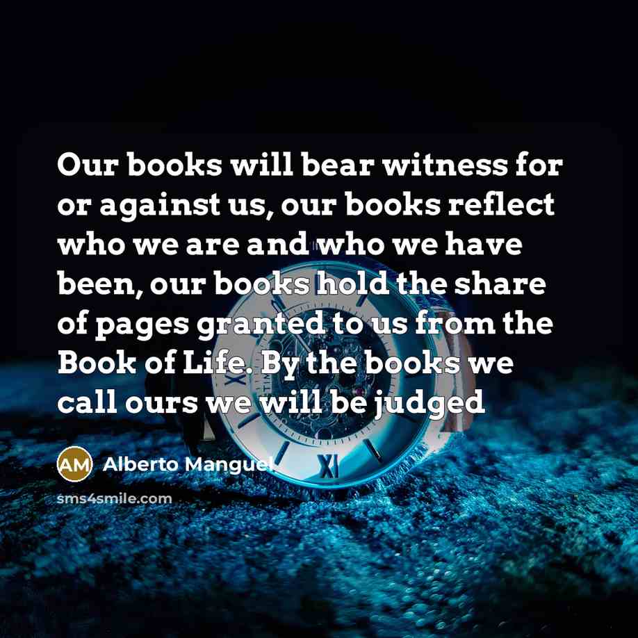 “Our books will bear witness for or against us, our…” quote by Alberto Manguel