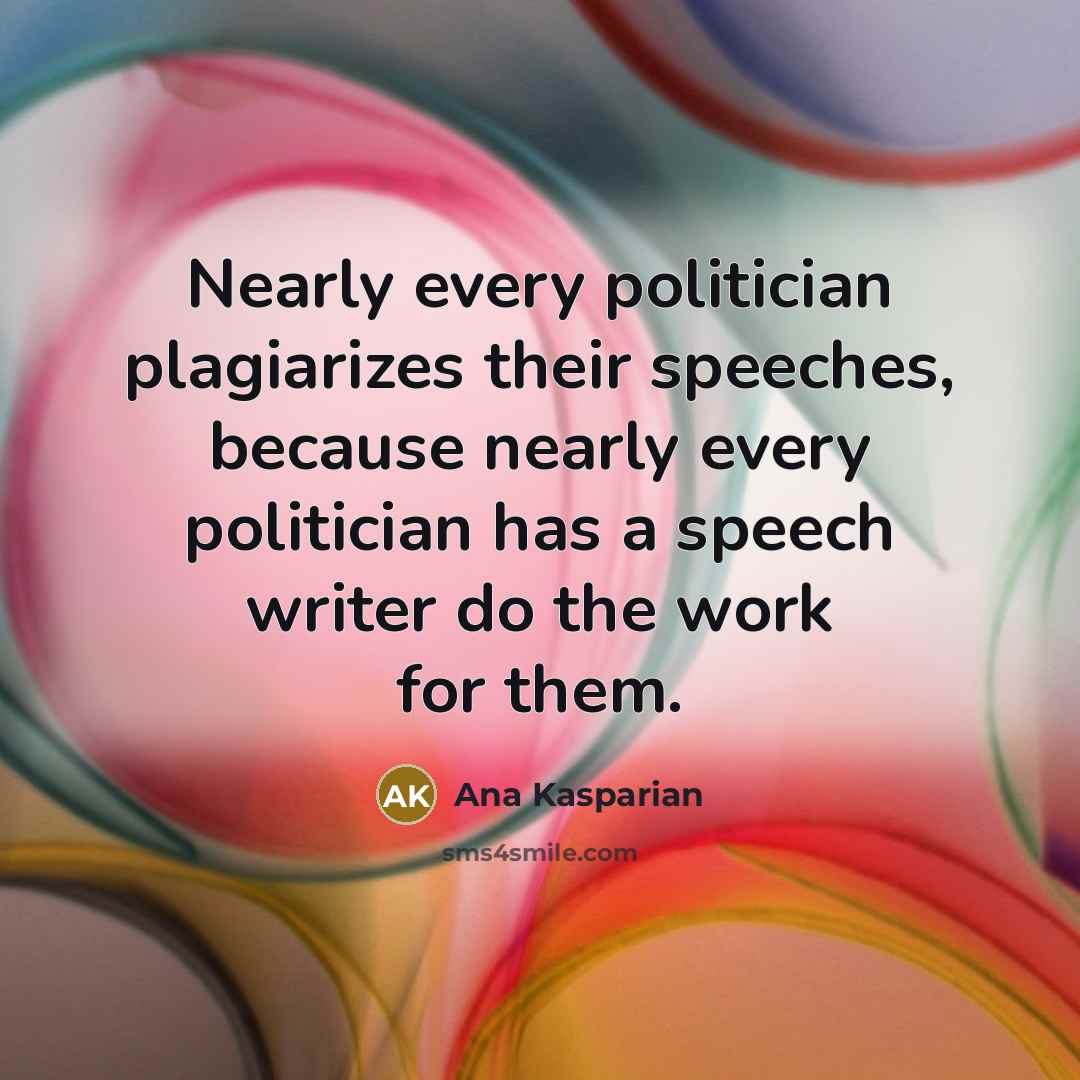 “Nearly every politician plagiarizes their speeches, because nearly every politician…” quote by Ana Kasparian