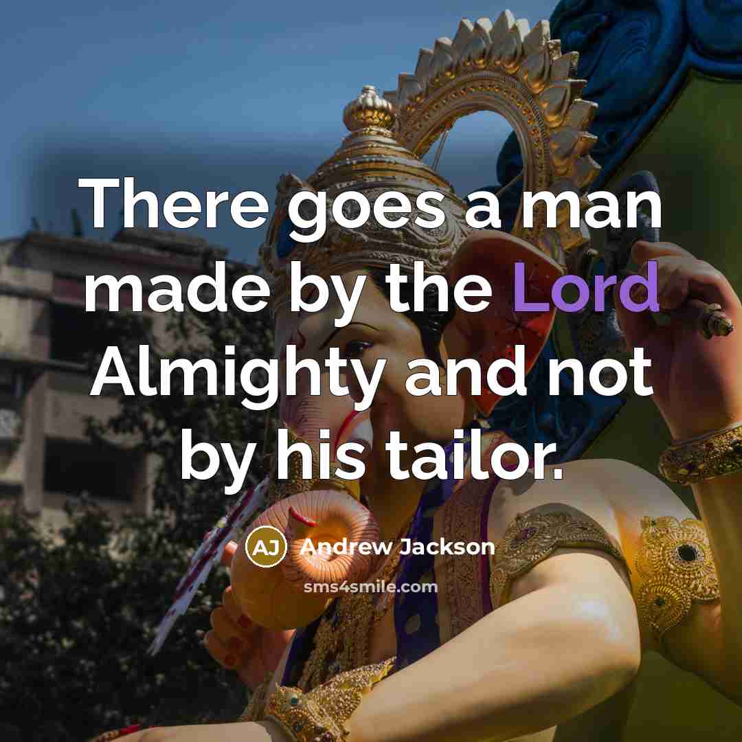 “There goes a man made by the Lord Almighty and…” quote by Andrew Jackson