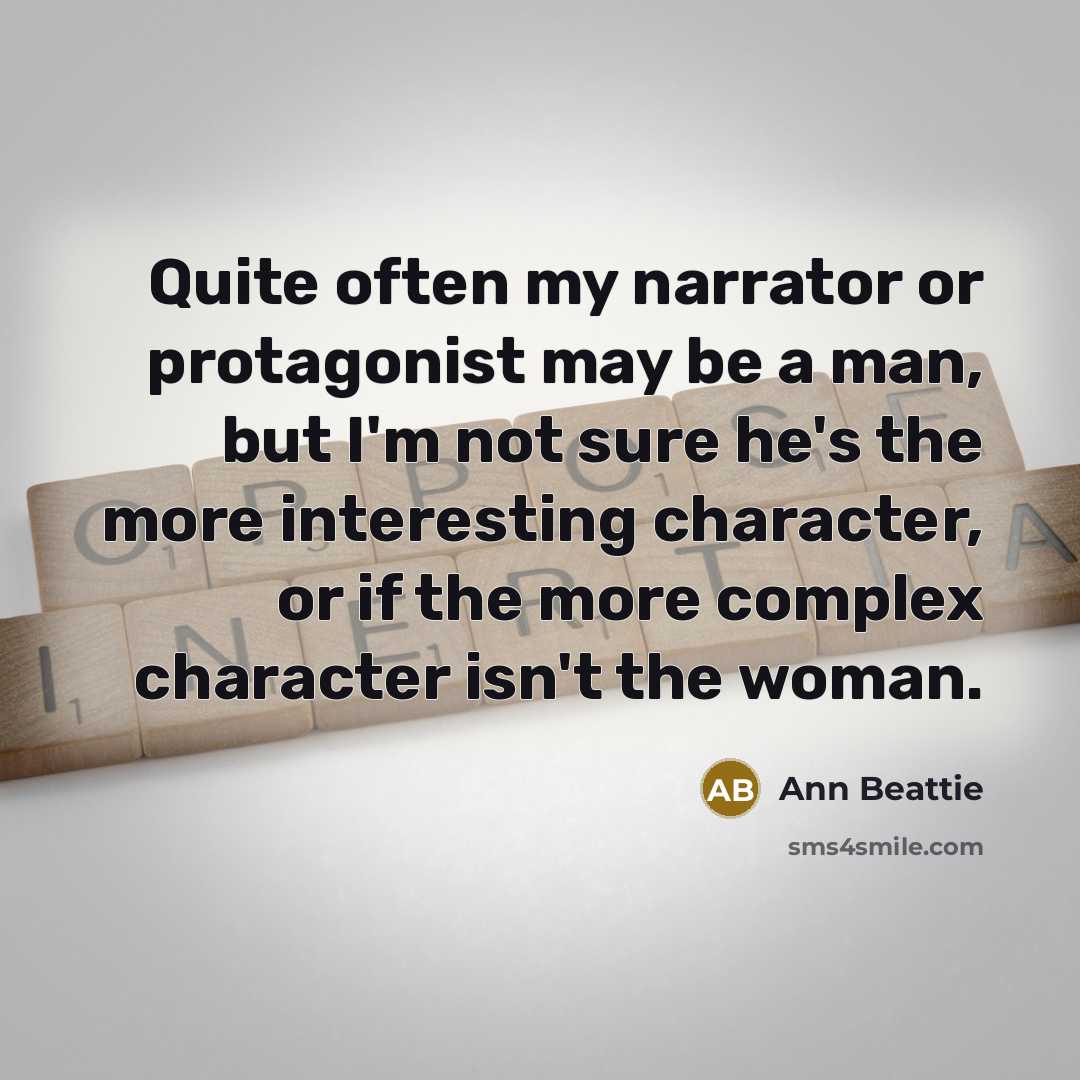 “Quite often my narrator or protagonist may be a man,…” quote by Ann Beattie