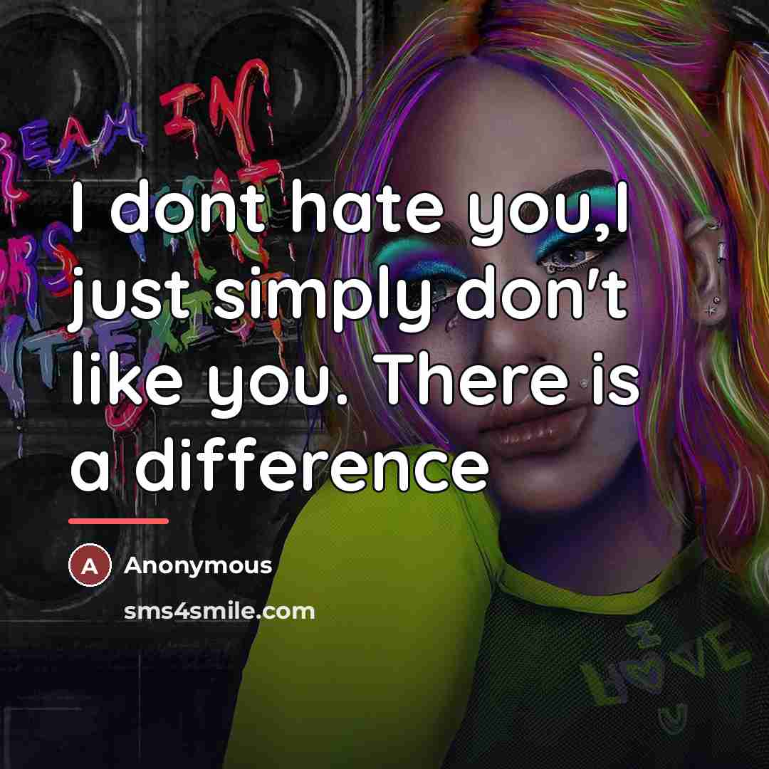 “I dont hate you,I just simply don't like you. There…” quote by Anonymous