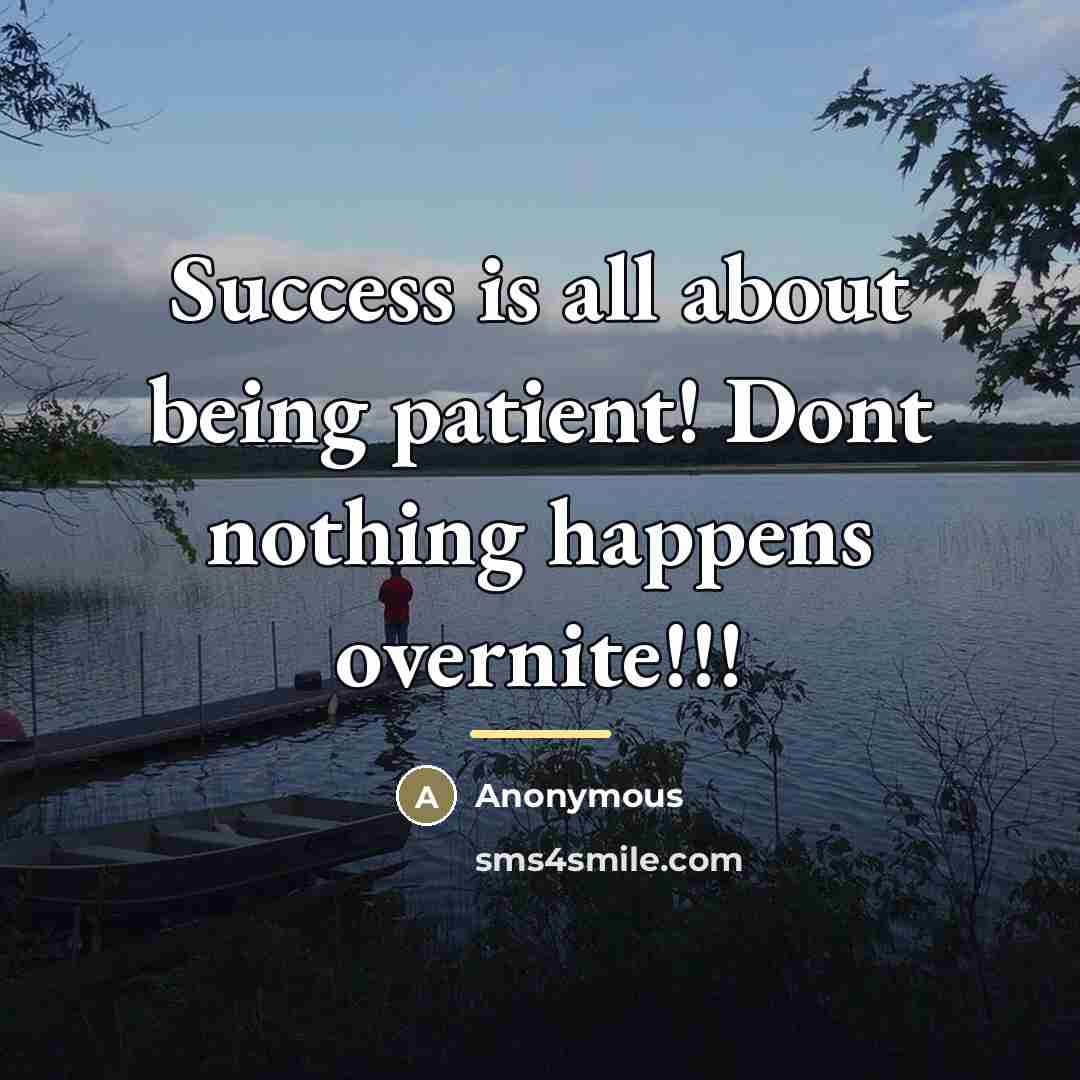 “Success is all about being patient! Dont nothing happens overnite!!!…” quote by Anonymous