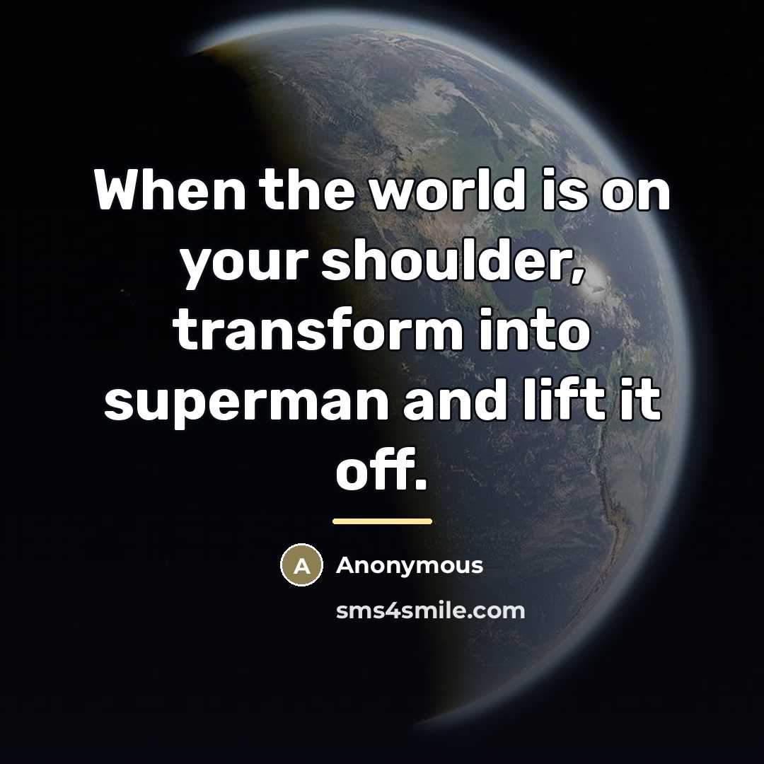 “When the world is on your shoulder, transform into superman…” quote by Anonymous