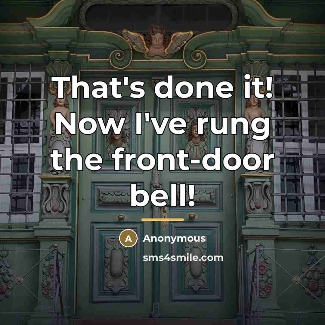 “That's done it! Now I've rung the front-door bell!…” quote by Anonymous