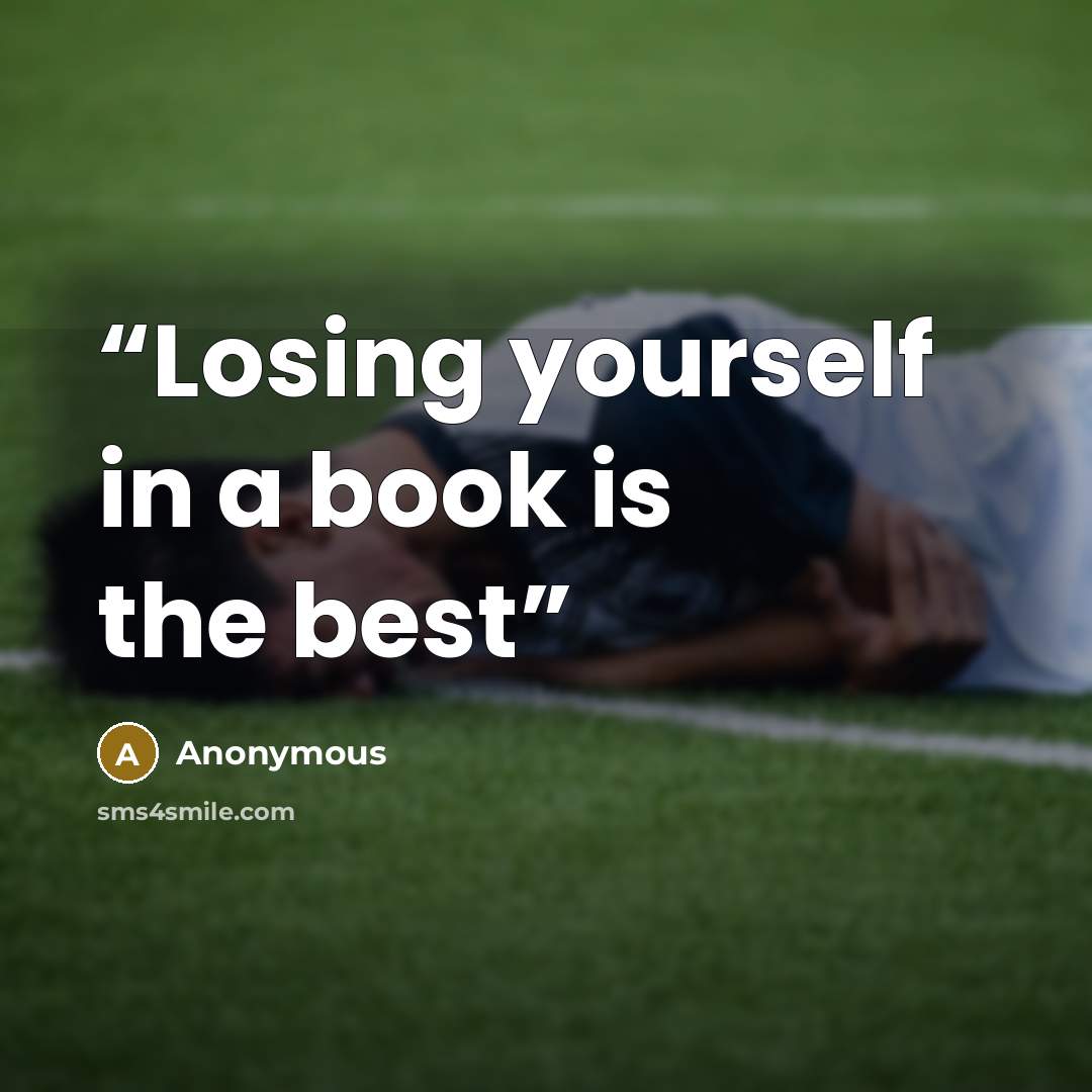 “Losing yourself in a book is the best” quote by Anonymous