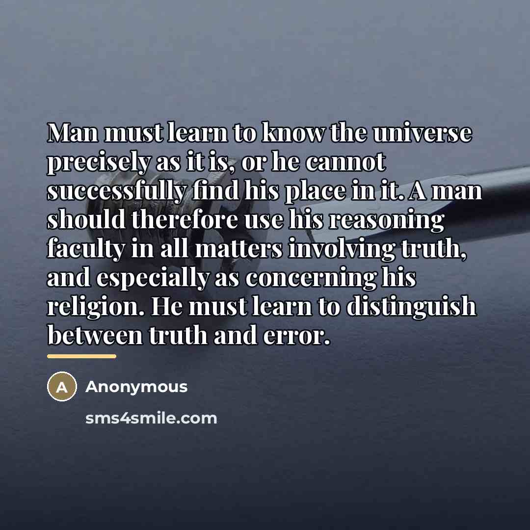 “Man must learn to know the universe precisely as it…” quote by Anonymous