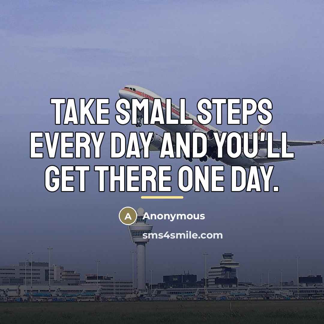 “Take small steps every day and you'll get there one…” quote by Anonymous