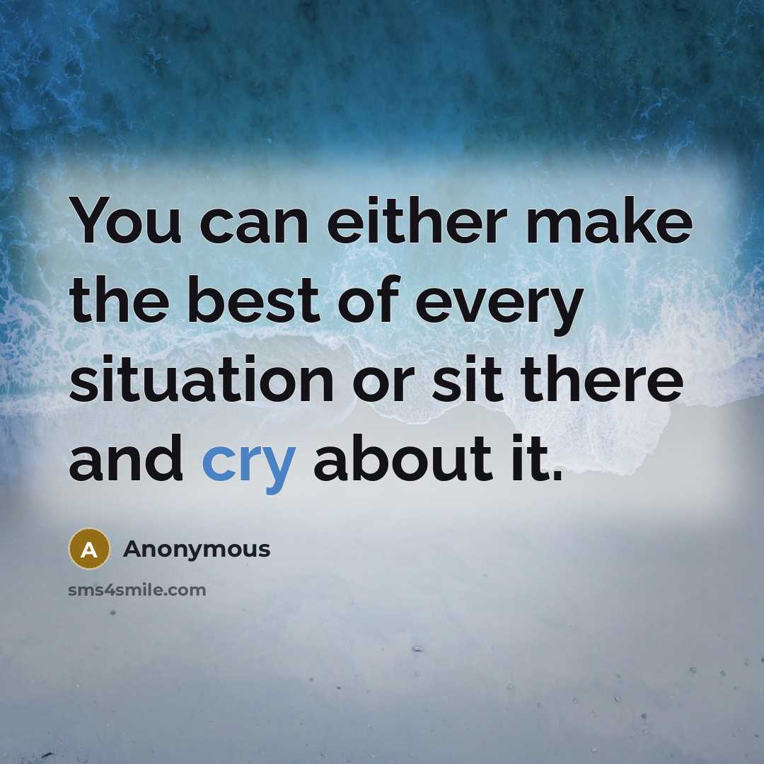 “You can either make the best of every situation or…” quote by Anonymous