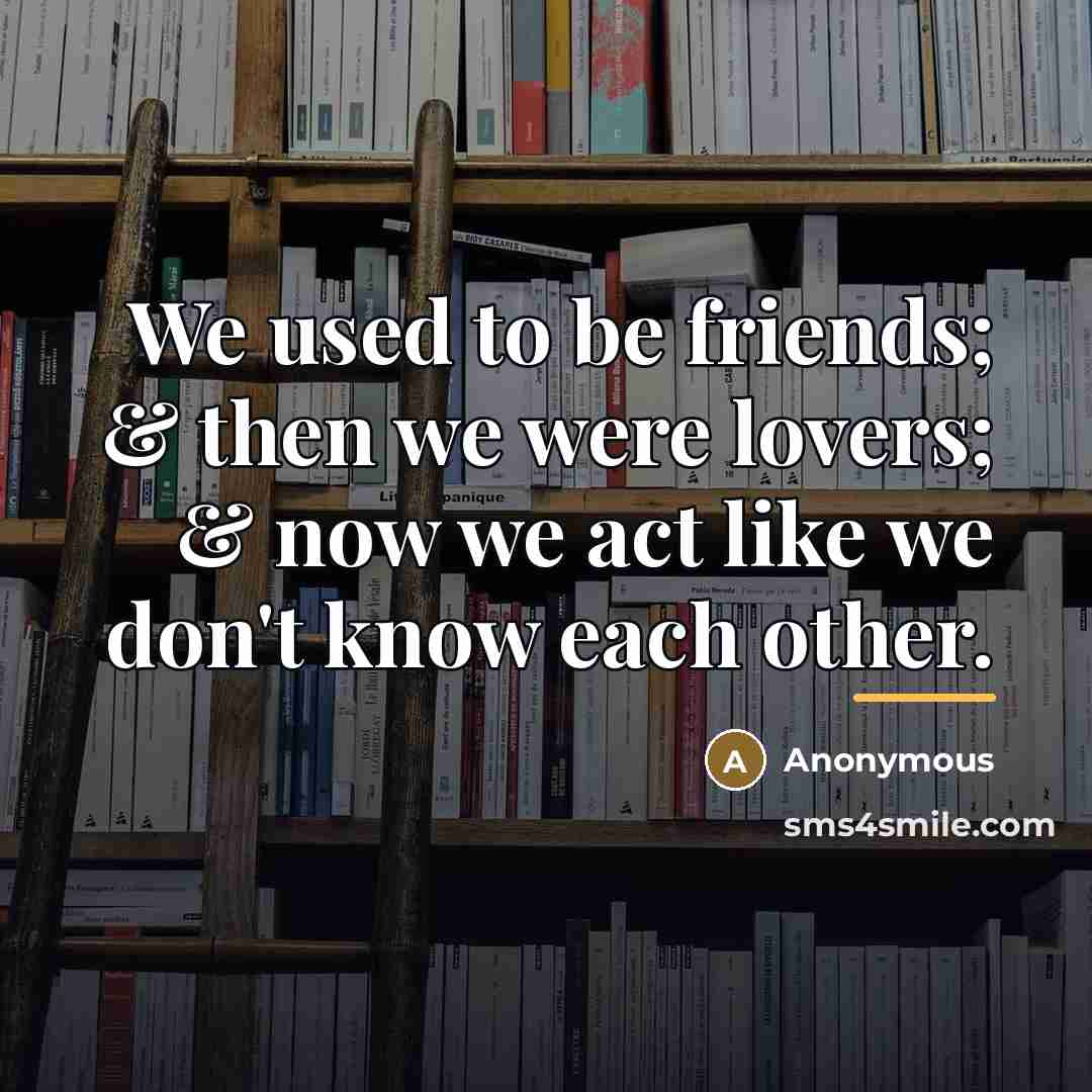 “We used to be friends; & then we were lovers;…” quote by Anonymous