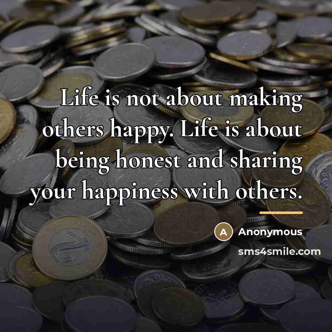 “Life is not about making others happy. Life is about…” quote by Anonymous
