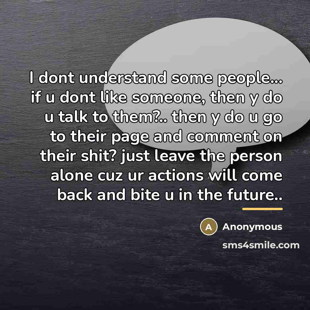 “I dont understand some people... if u dont like someone,…” quote by Anonymous