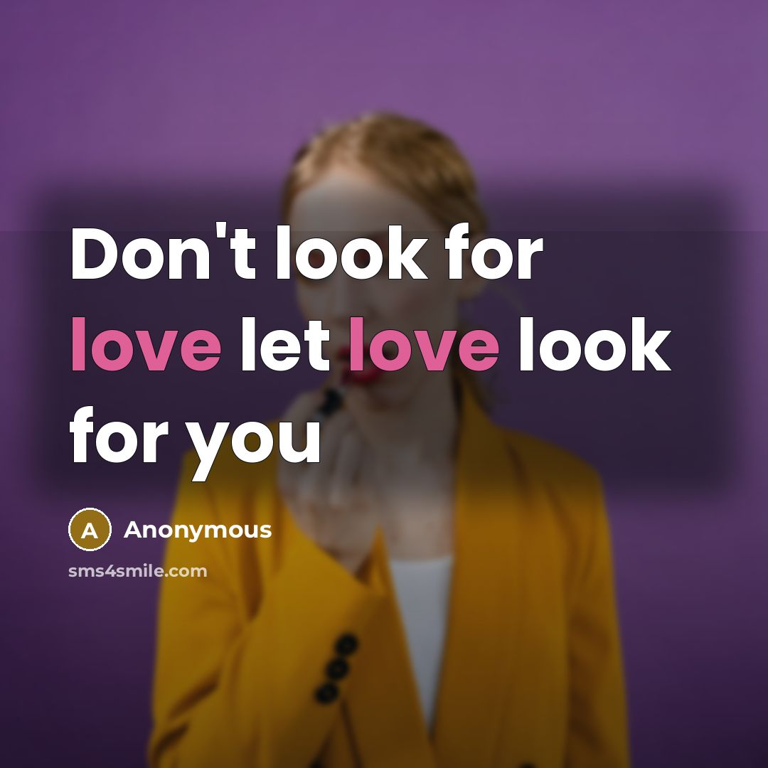 “Don't look for love let love look for you” quote by Anonymous