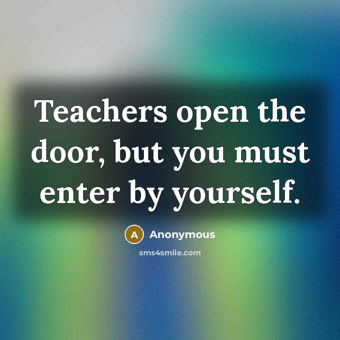 “Teachers open the door, but you must enter by yourself.…” quote by Anonymous