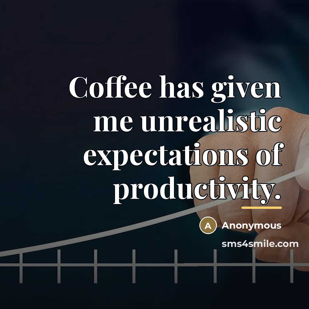 “Coffee has given me unrealistic expectations of productivity.…” quote by Anonymous