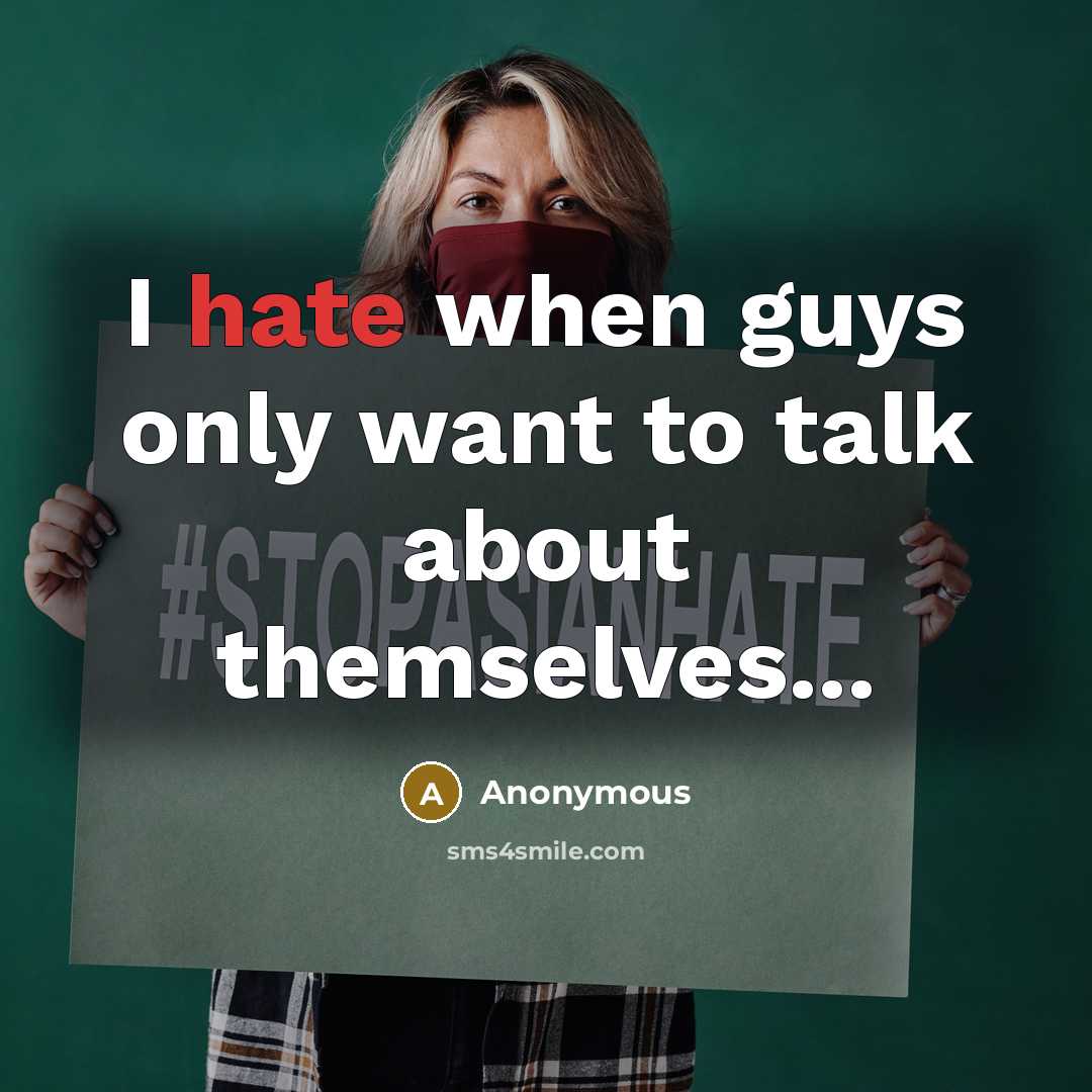 “I hate when guys only want to talk about themselves...” quote by Anonymous