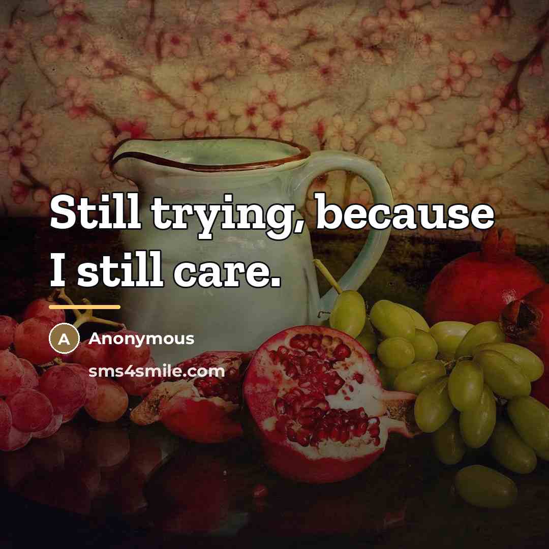 “Still trying, because I still care.…” quote by Anonymous