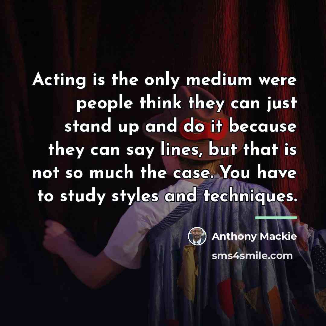 “Acting is the only medium were people think they can…” quote by Anthony Mackie