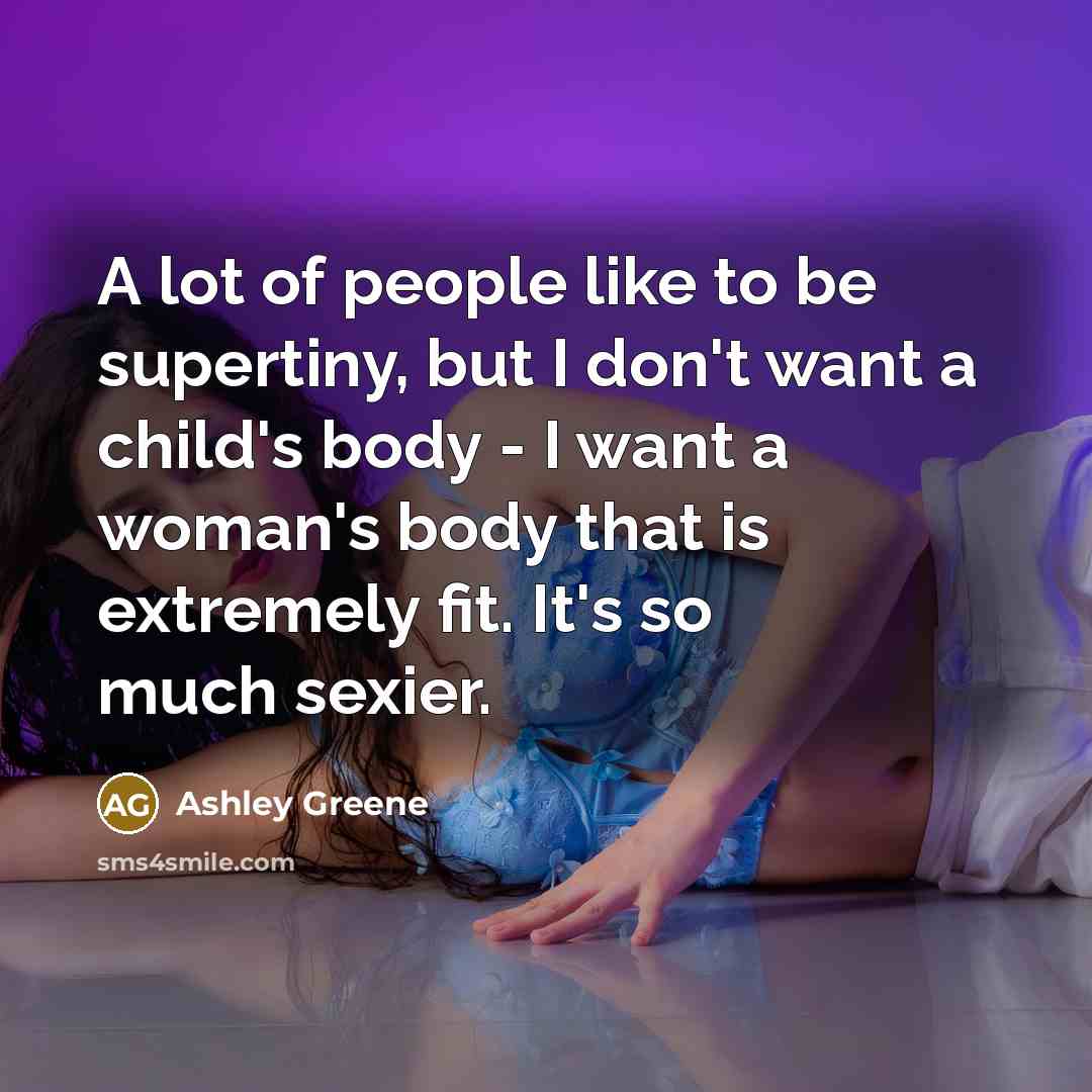 “A lot of people like to be supertiny, but I…” quote by Ashley Greene