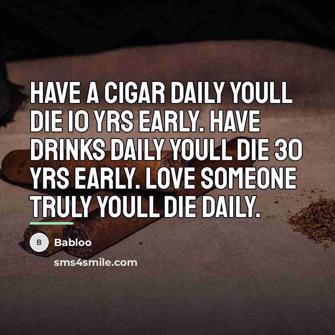 “Have a cigar daily Youll die 10 yrs early. Have…” quote by Babloo