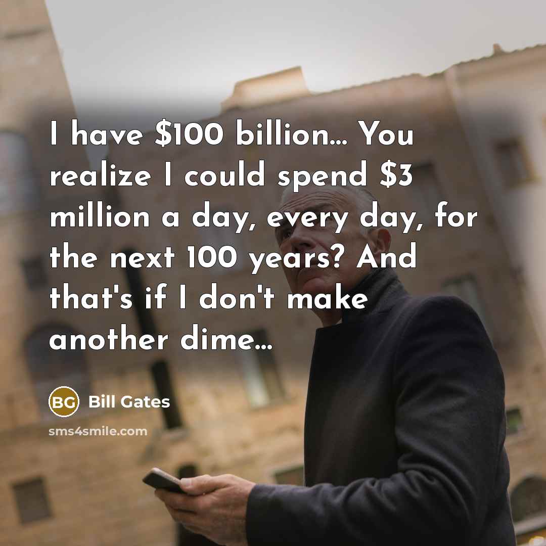 “I have $100 billion… You realize I could spend $3…” quote by Bill Gates