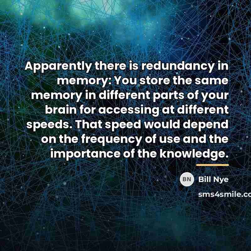 “Apparently there is redundancy in memory: You store the same…” quote by Bill Nye