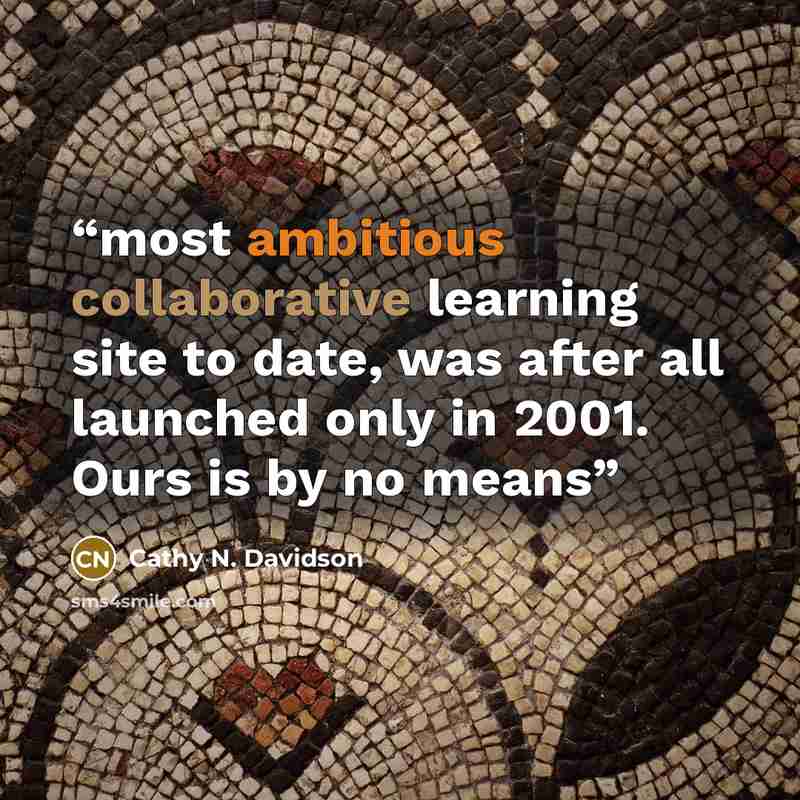 “most ambitious collaborative learning site to date, was after all launched only in 2001. Ours is by no means” quote by Cathy N. Davidson