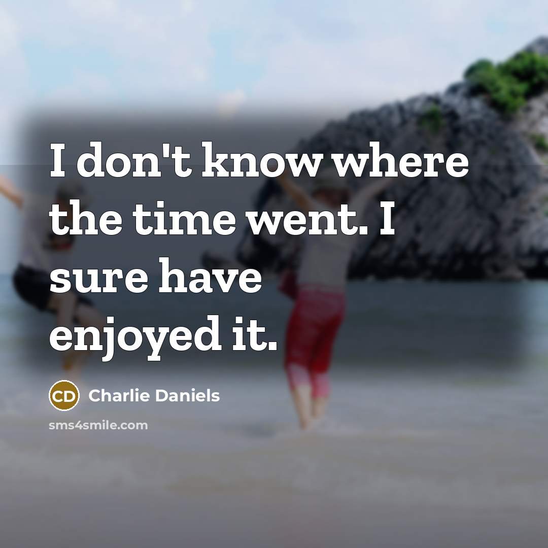 “I don't know where the time went. I sure have…” quote by Charlie Daniels