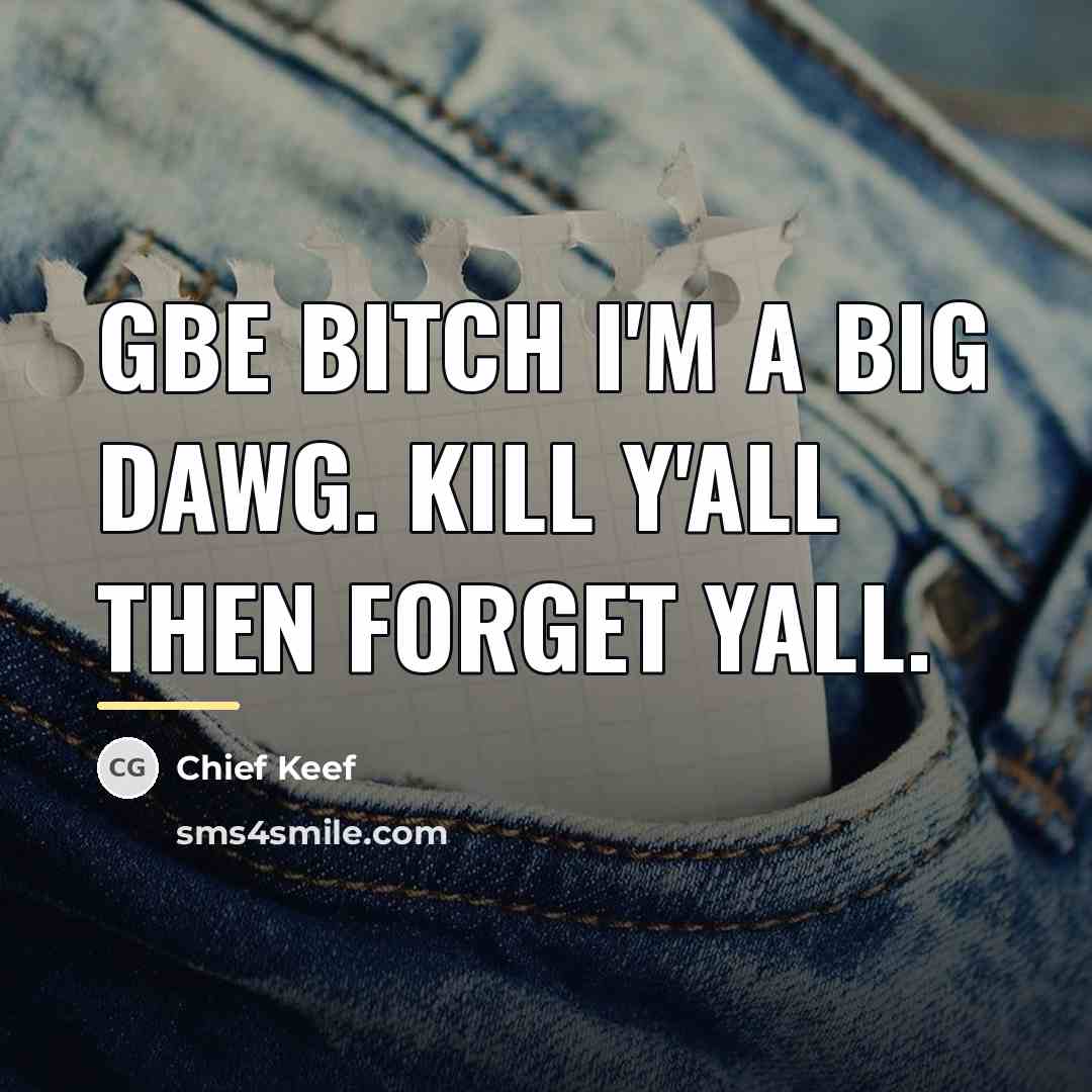 “GBE bitch I'm a big dawg. Kill y'all then forget…” quote by Chief Keef