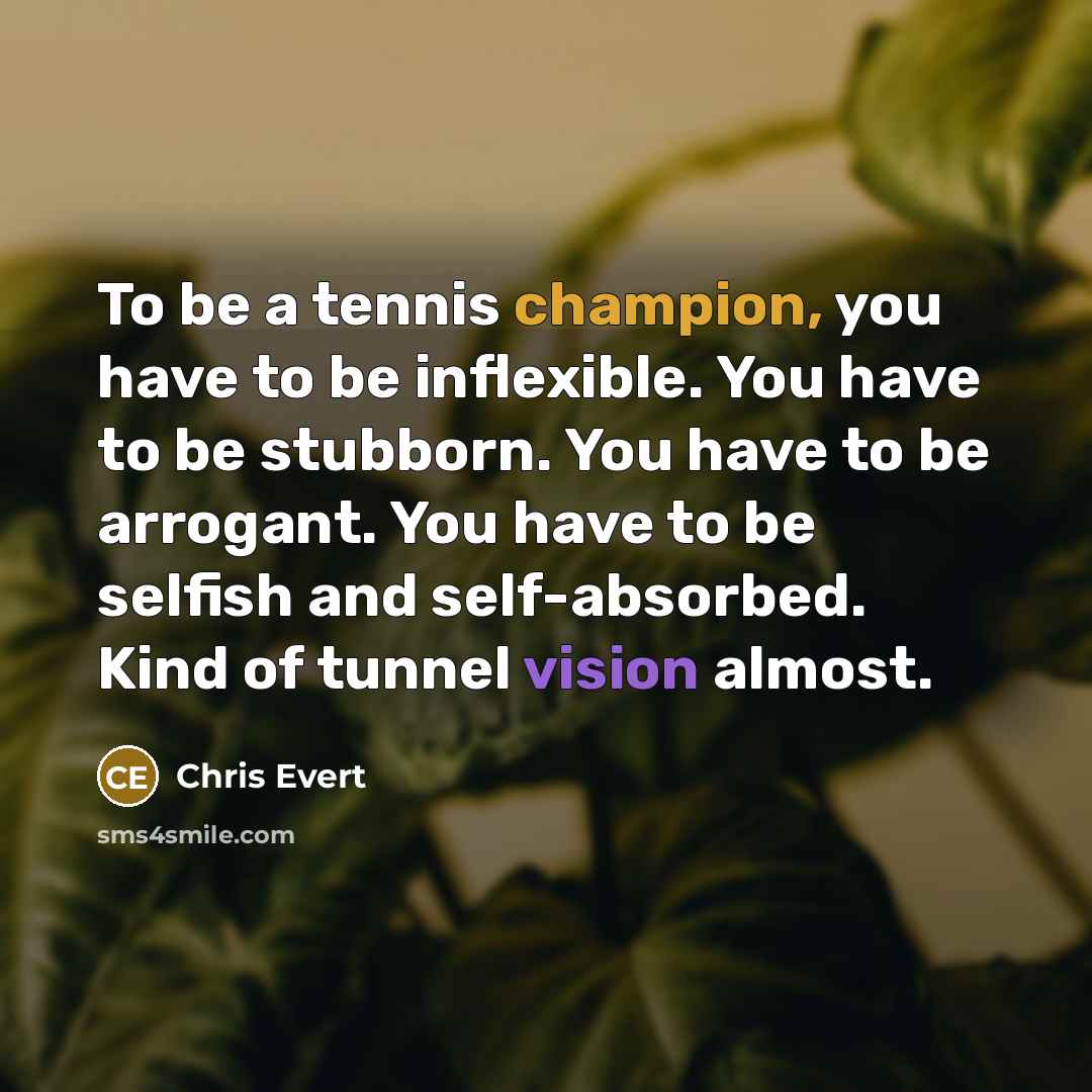 “To be a tennis champion, you have to be inflexible.…” quote by Chris Evert