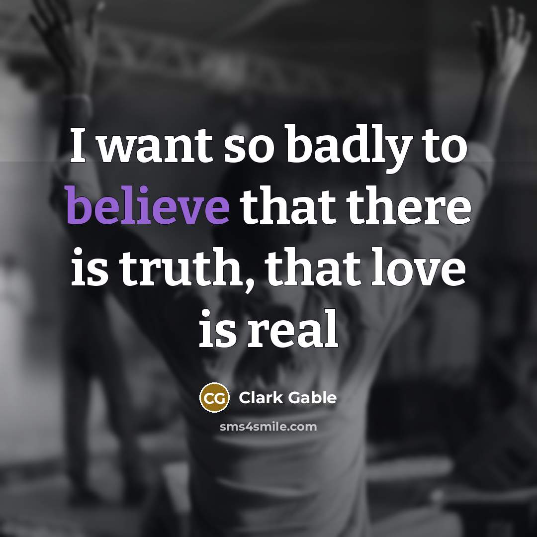 “I want so badly to believe that there is truth,…” quote by Clark Gable