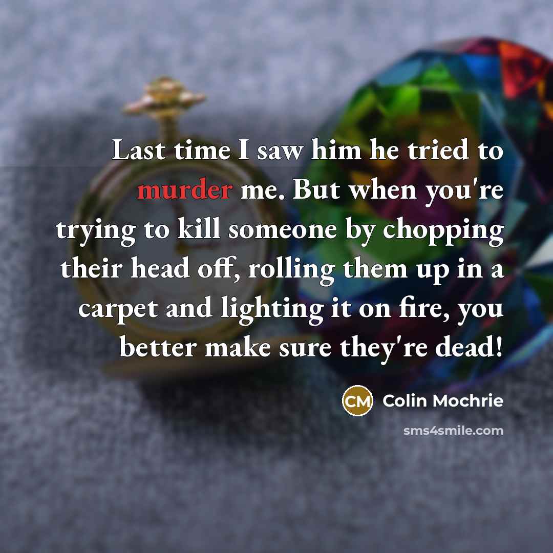 “Last time I saw him he tried to murder me.…” quote by Colin Mochrie