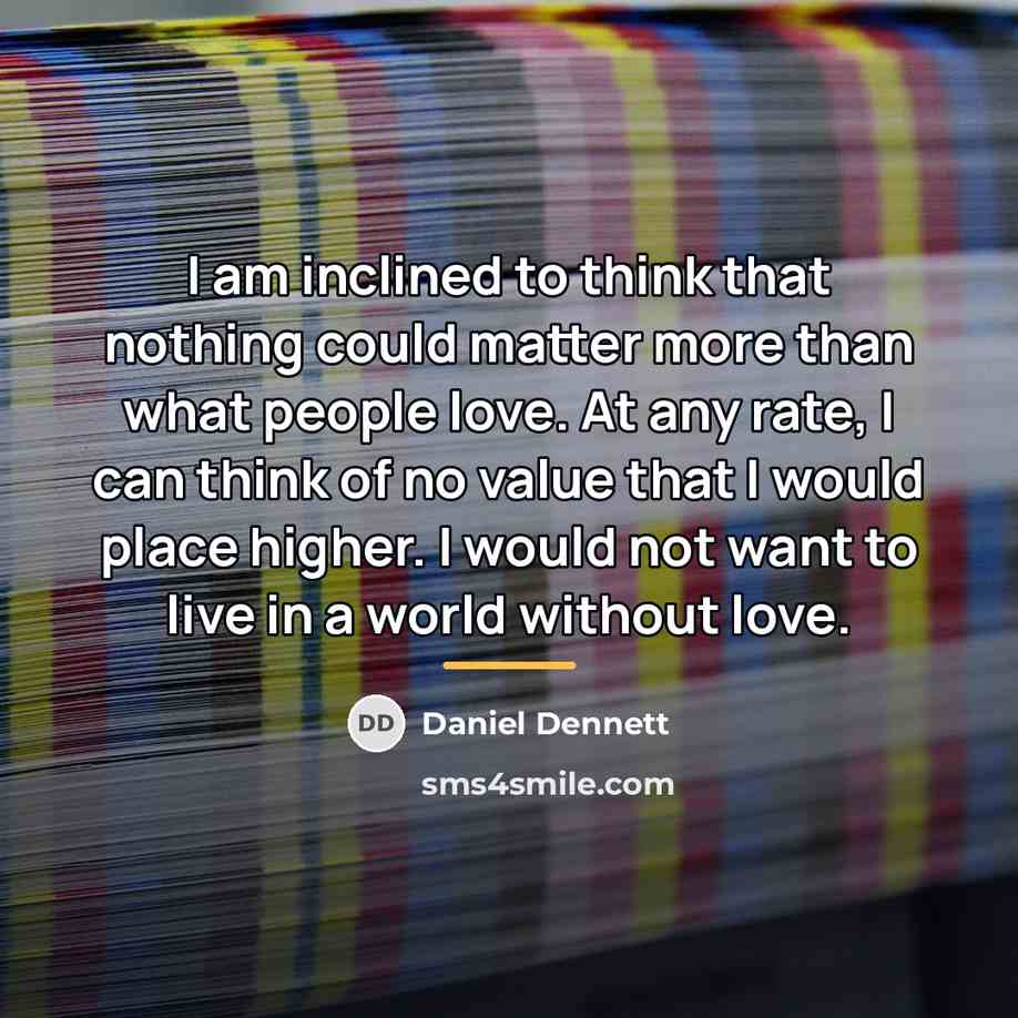 “I am inclined to think that nothing could matter more…” quote by Daniel Dennett
