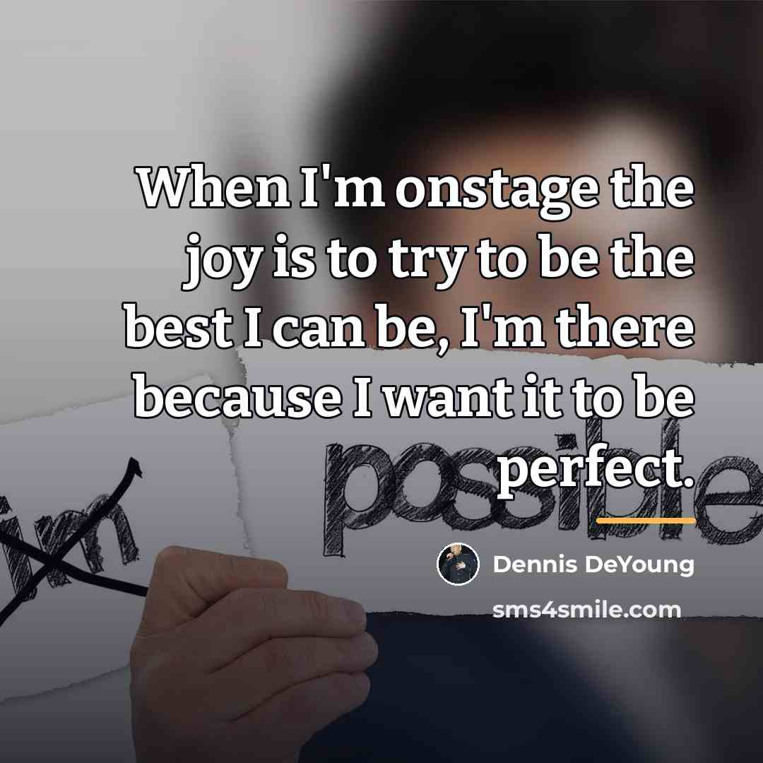 “When I'm onstage the joy is to try to be…” quote by Dennis DeYoung