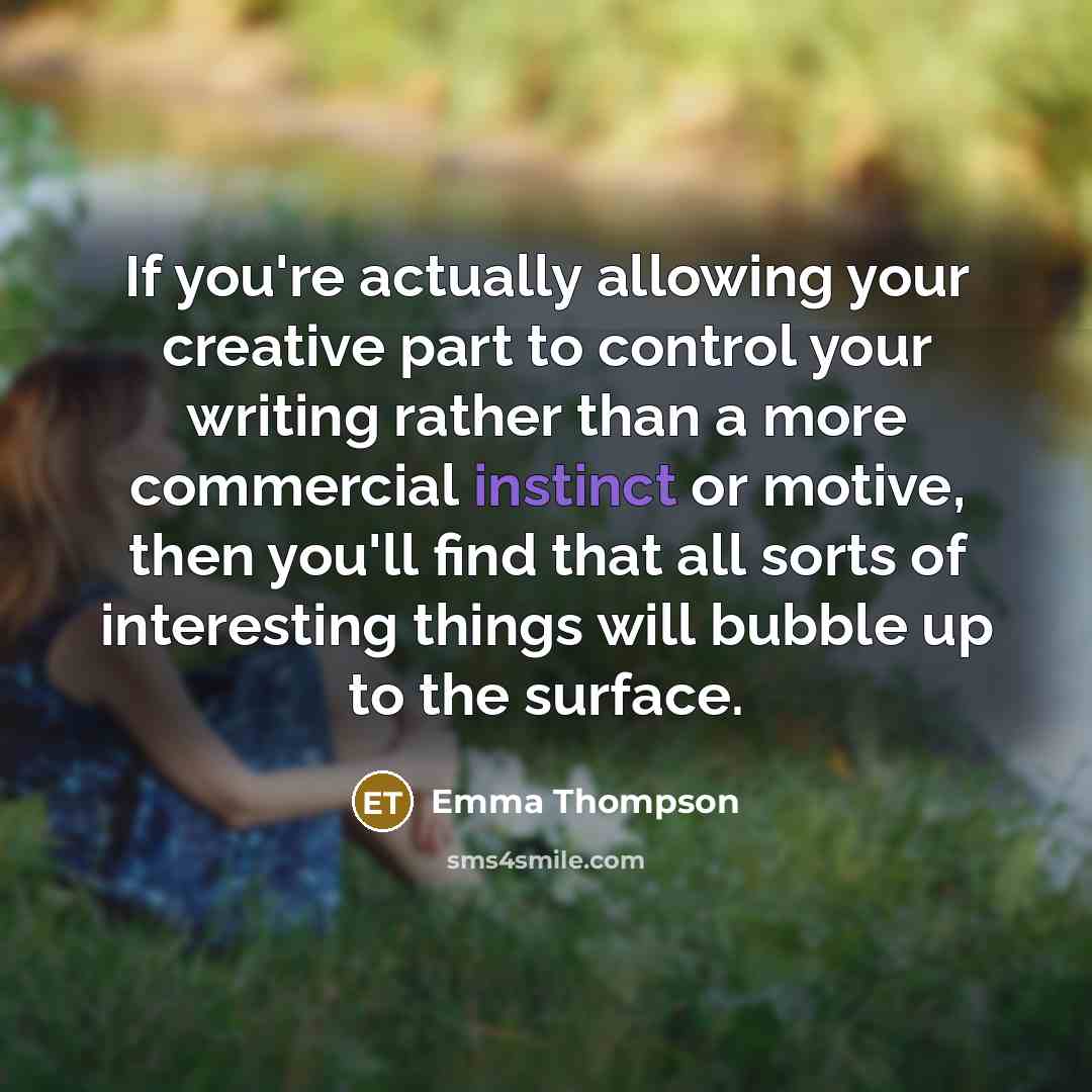 “If you're actually allowing your creative part to control your…” quote by Emma Thompson