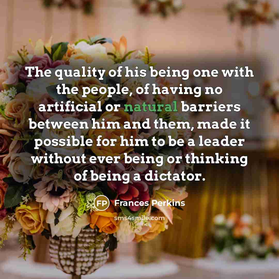 “The quality of his being one with the people, of…” quote by Frances Perkins