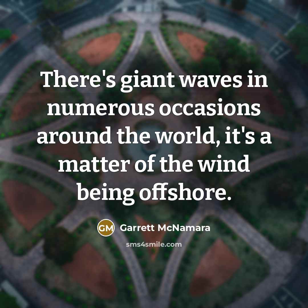 “There's giant waves in numerous occasions around the world, it's…” quote by Garrett McNamara
