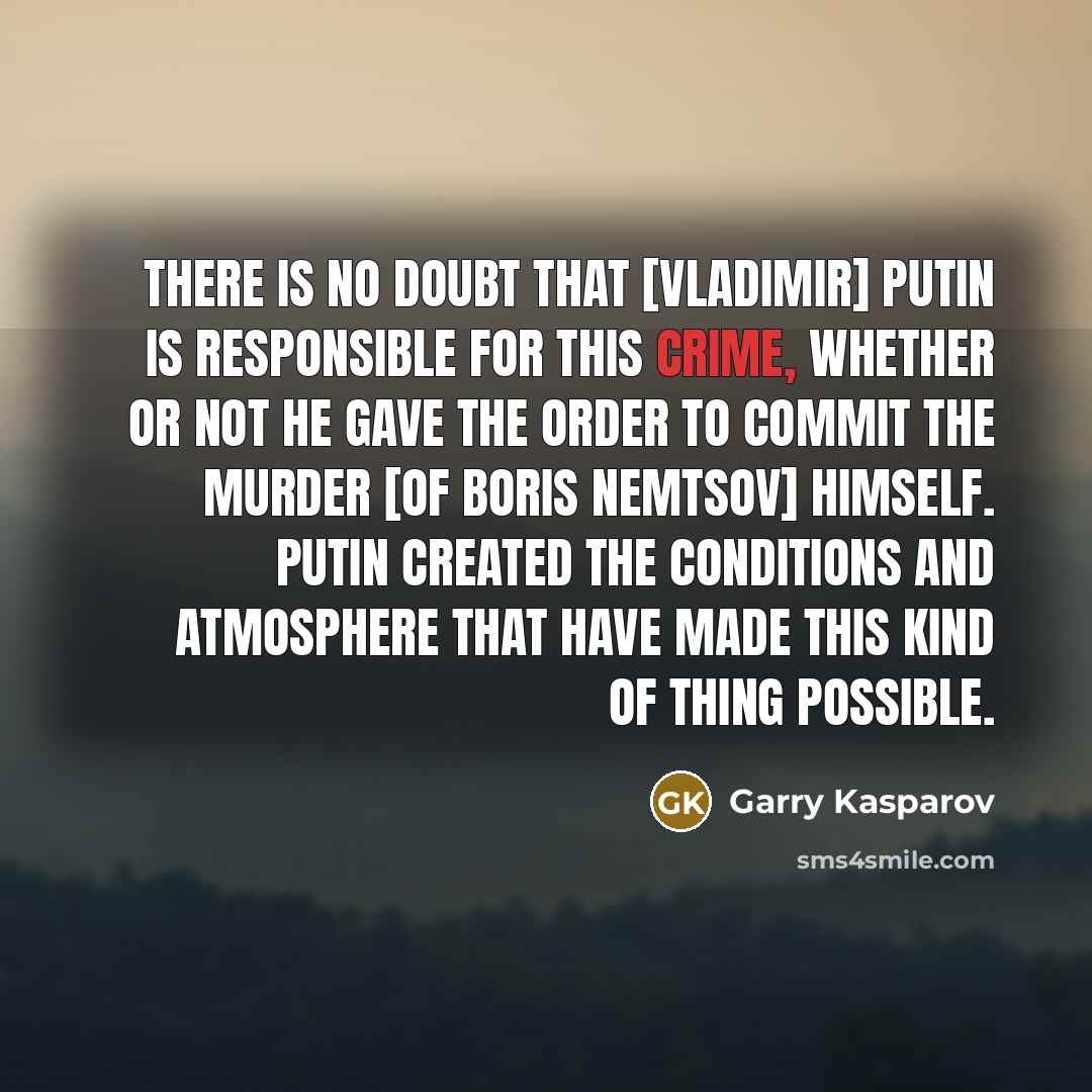 “There is no doubt that [Vladimir] Putin is responsible for…” quote by Garry Kasparov